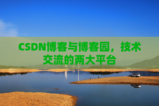 CSDN博客与博客园,技术交流的两大平台